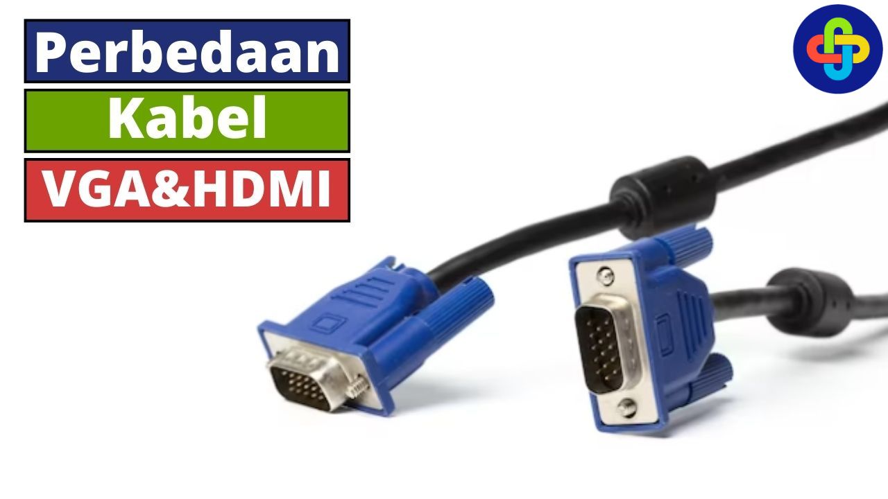 Perbedaan Kabel VGA & HDMI yang Perlu Diketahui